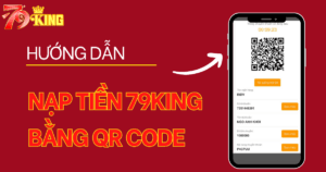 Cách nạp tiền 79KING bằng quét mã QR nhanh trong 3 phút