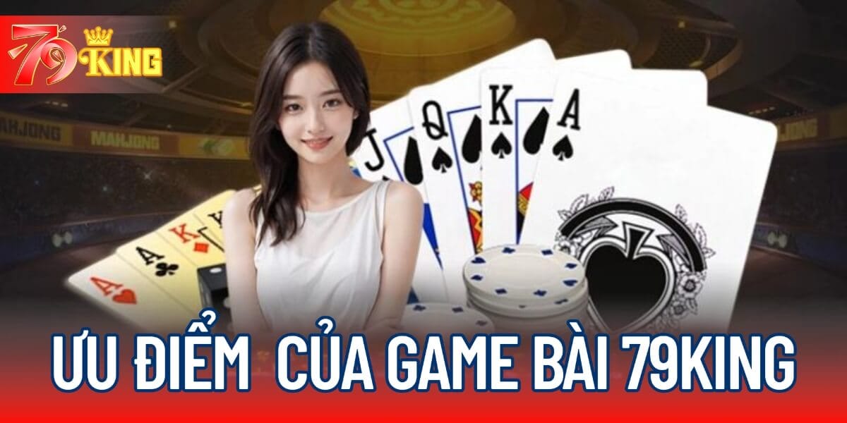 Ưu điểm nổi bật của game bài 79KING